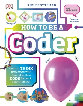 How To Be a Coder: Learn to Think like a Coder with Fun Activities, then Code in Scratch 3.0 Online!